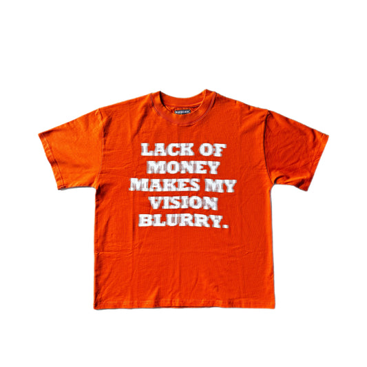 LACK OF MONEY MAKES MY VISION BLURRY TEE - ORANGE